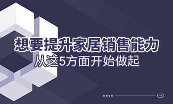 想要提升家居銷售能力，從這5方面開始做起